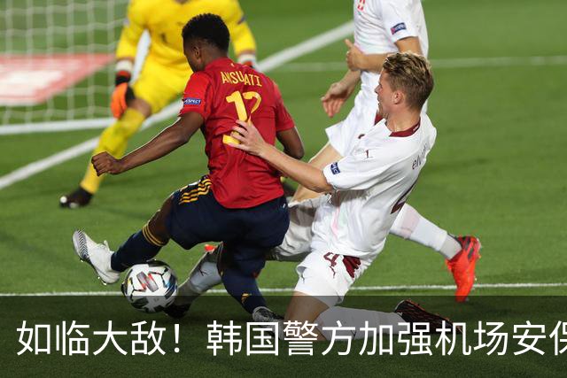 如临大敌！韩国警方加强机场安保 百名警察保护韩国队回国
